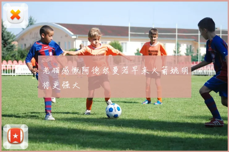 老猫感慨阿德尔曼若早来火箭姚明将更强大